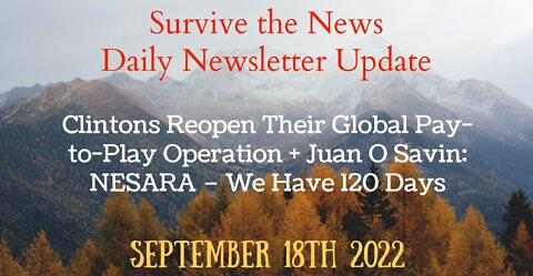 9-18-22 Clintons Reopen Their Global Pay-to-Play Operation + Juan O Savin: NESARA – We Have 120 Days