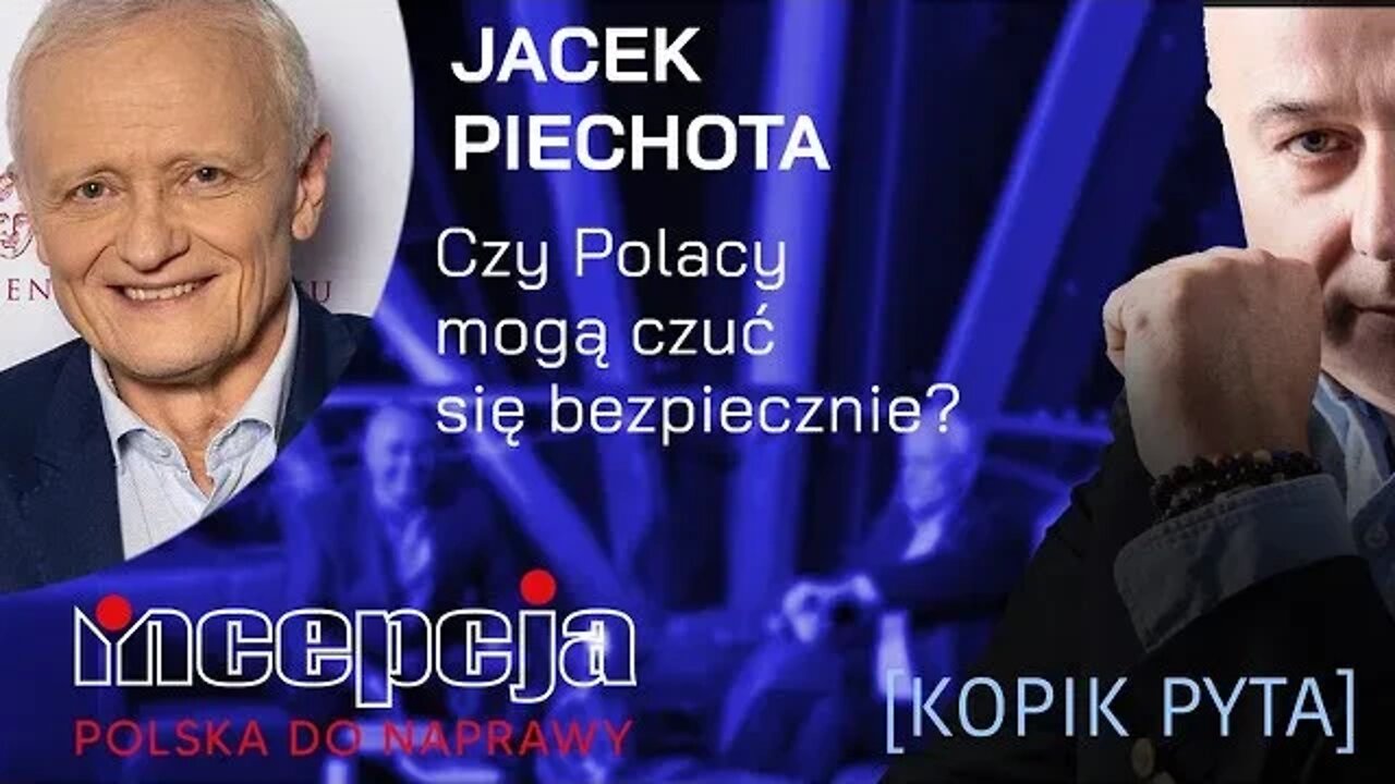 INCEPCJA. [KOPIK PYTA]. 1. Jacek Piechota. Czy Polacy mogą czuć się bezpiecznie?