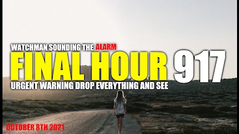 FINAL HOUR 917 - URGENT WARNING DROP EVERYTHING AND SEE - WATCHMAN SOUNDING THE ALARM