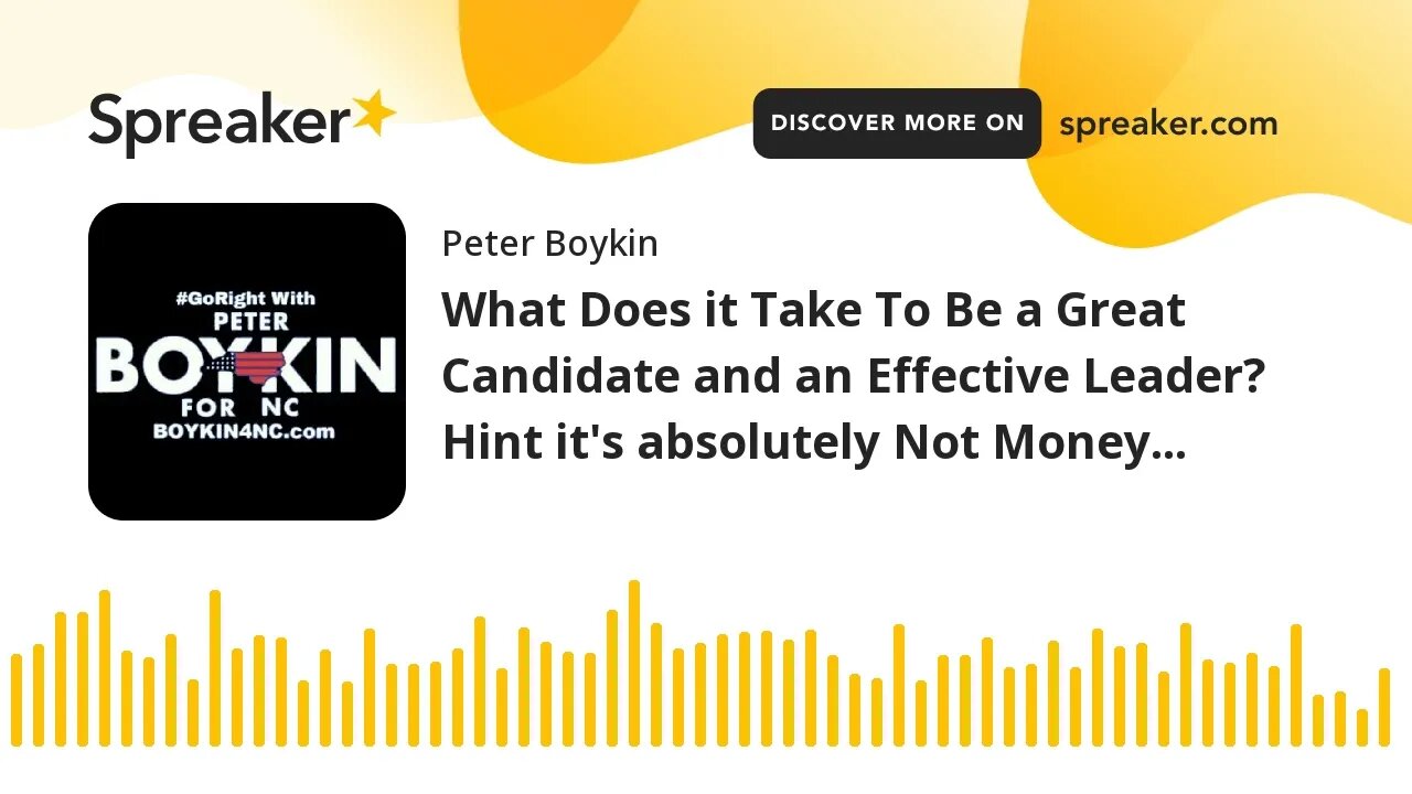 What Does it Take To Be a Great Candidate and an Effective Leader? Hint it's absolutely Not Money...