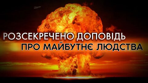 РОЗСЕКРЕЧЕНО ДОПОВІДЬ про майбутнє людства. ЯДЕРНИЙ Апокаліпсис реальний