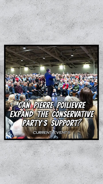 Can Pierre Poilievre Expand The Conservative Party's Support?
