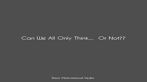 ALL WE CAN DO IS THINK... OR NOT??🤔 || Motivational Vedio ||