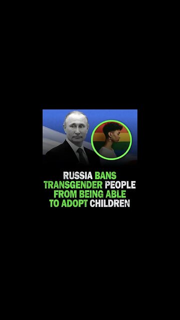 Russia bans trans people from being able to adopt children
