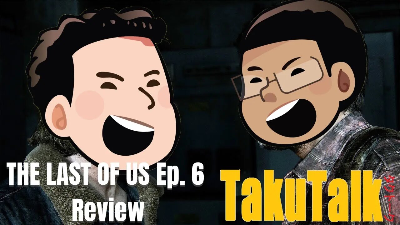 TakuTalk- The Last of Us Ep 6 Review