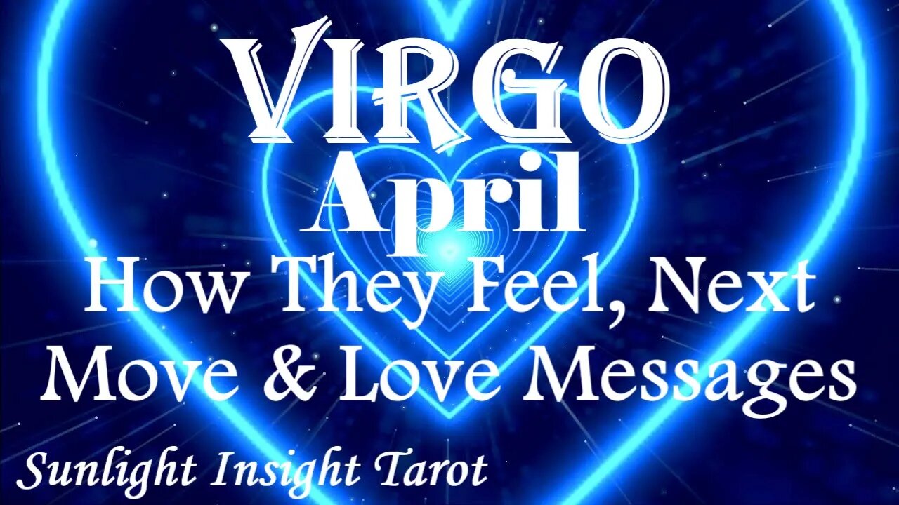 Virgo *They Still Love You, They Regret What They've Done & Take Full Ownership* April How They Feel