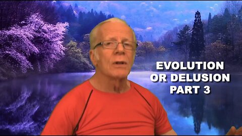 The Big Lie - Evolution or Delusion Part 3