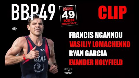 CLIP - BBP49 - KEN RIDEOUT - FRANCIS NGANNOU - LOMACHENKO - RYAN GARCIA - EVANDER HOLYFIELD