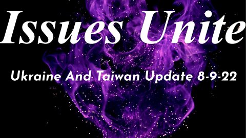 Ukraine And Taiwan Update 8-9-22