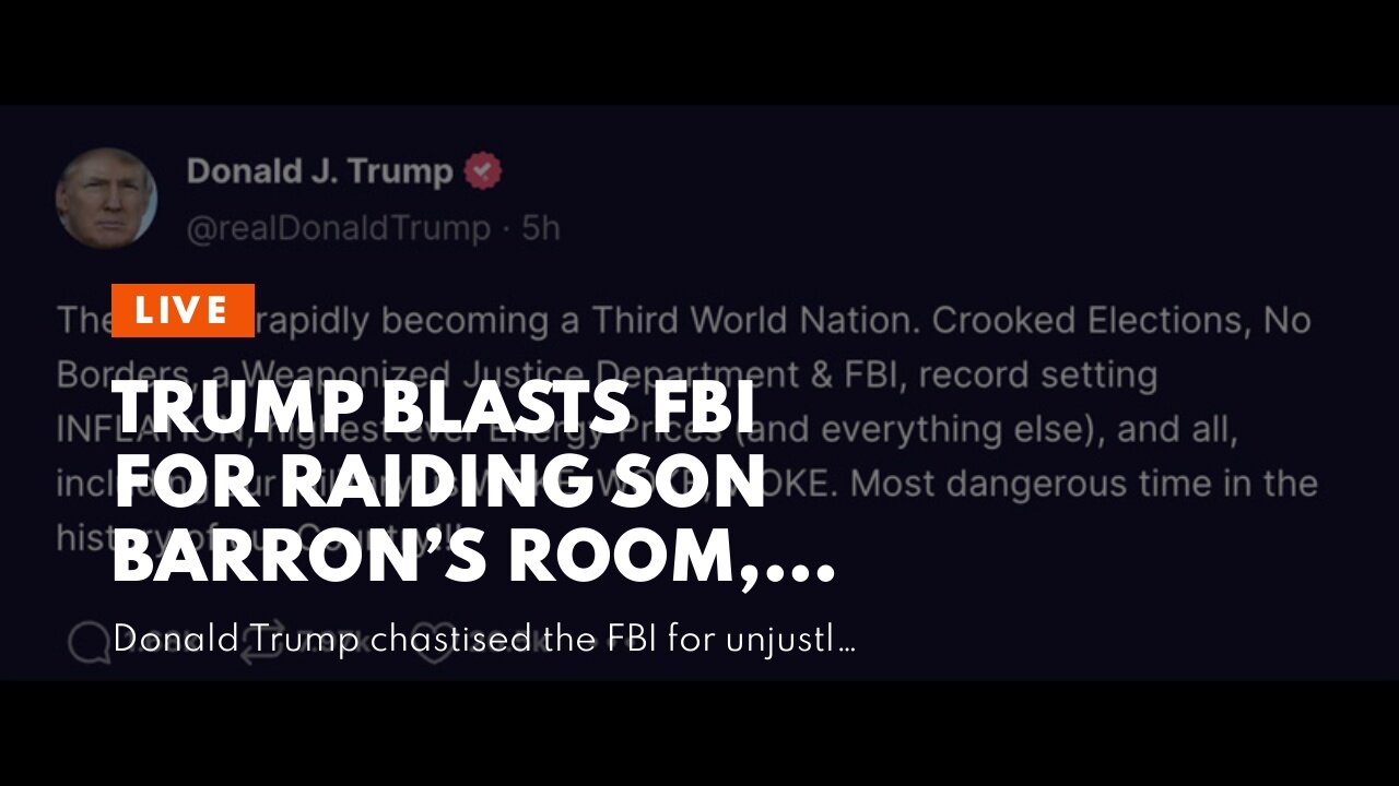 Trump Blasts FBI for Raiding Son Barron’s Room, While Ignoring “High Crimes and Treason” On Hun...