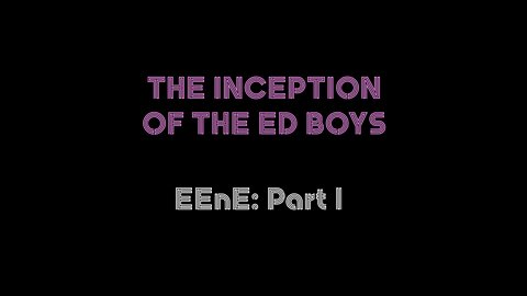 EEnE Part I: The Inception of the Ed Boys