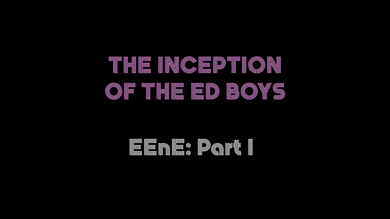 EEnE Part I: The Inception of the Ed Boys