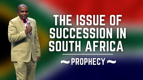 The issue of succession in South Africa ~ Prophecy