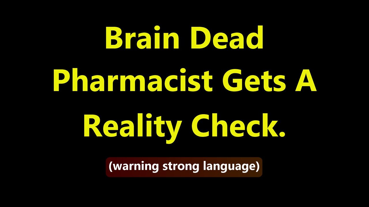 Brain Dead Pharmacist Gets a Reality check.(Warning Strong Language)