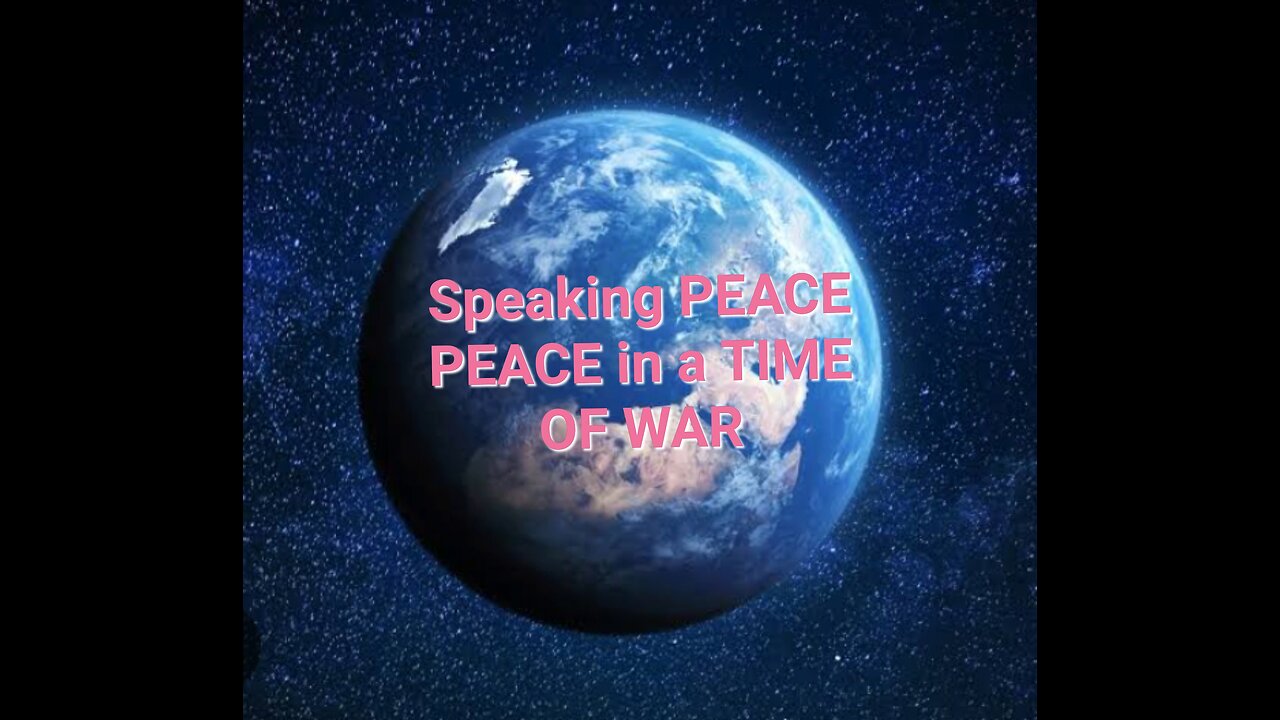 Speaking PEACE PEACE in a TIME OF WAR