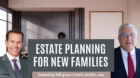 The Importance of Estate Planning for New Families | with Mark Swatik, Esq.