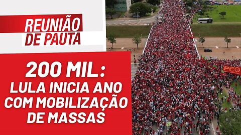 200 mil nas ruas: Lula inicia ano com mobilização de massas - Reunião de Pauta nº 1.115 - 03/01/23