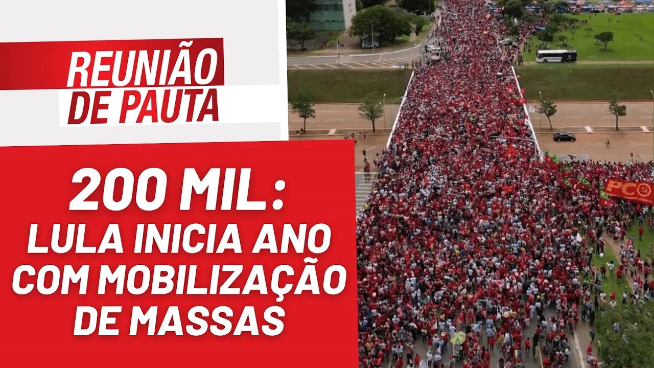 200 mil nas ruas: Lula inicia ano com mobilização de massas - Reunião de Pauta nº 1.115 - 03/01/23