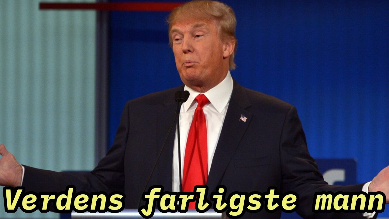 Donald Trump, verdens farligste mann, tydeligvis 🤔