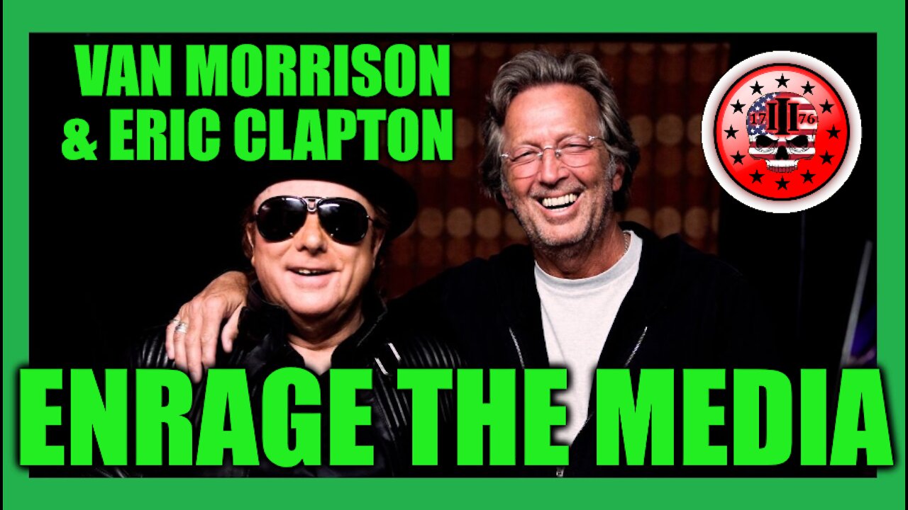 VAN MORRISON & ERIC CLAPTON ENRAGE THE MEDIA!