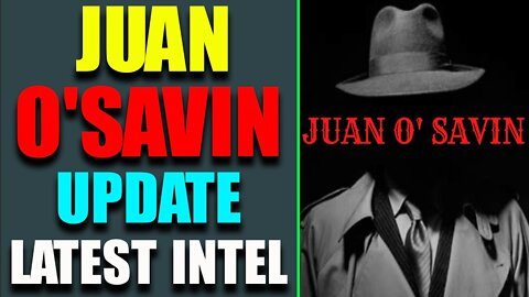 JUAN O'SAVIN UPDATE LATEST INTEL TODAY'S MAY 22, 2022