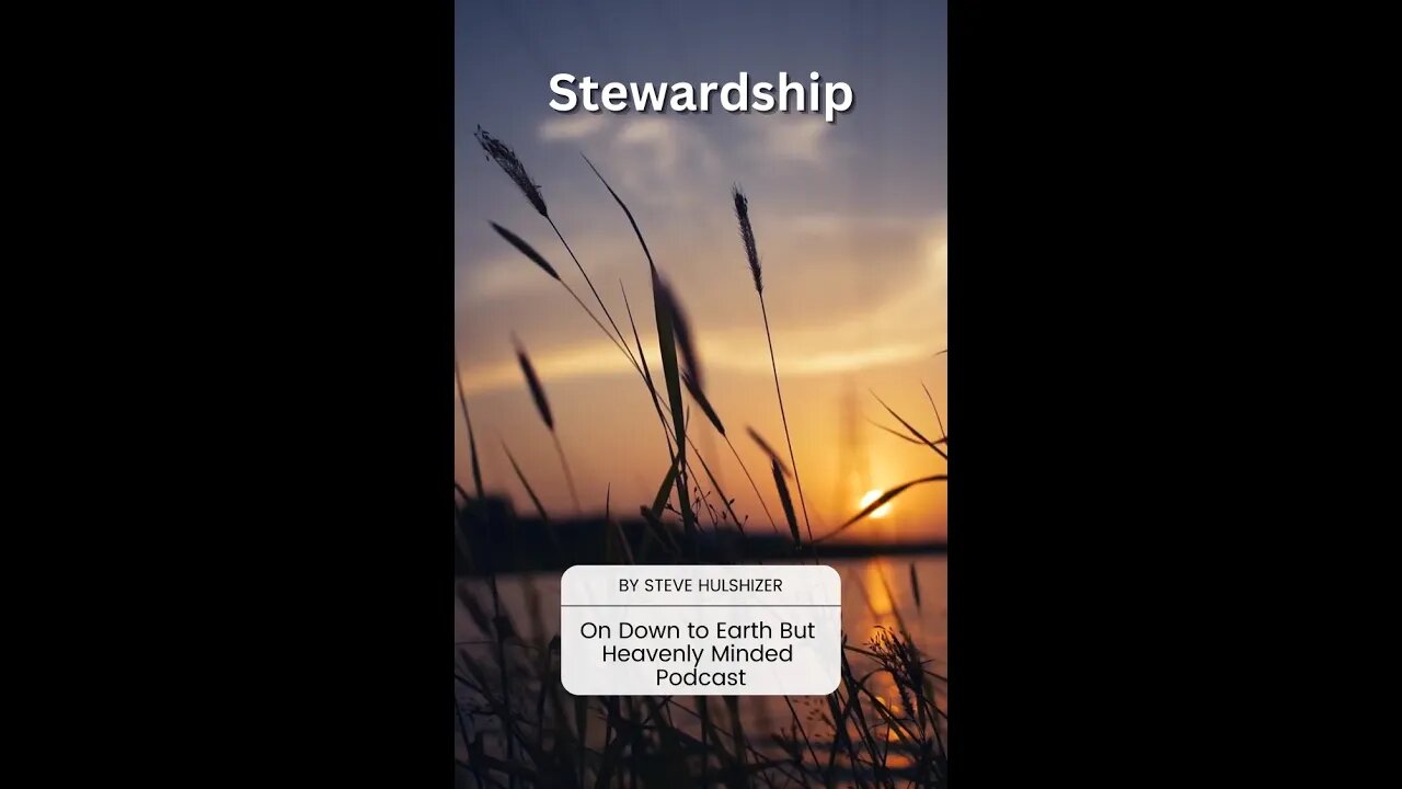 Stewardship, By Steve Hulshizer, On Down to Earth But Heavenly Minded Podcast