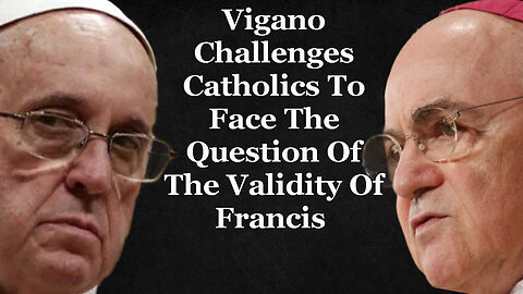 Vigano Challenges Catholics To Face The Question Of The Validity Of Francis