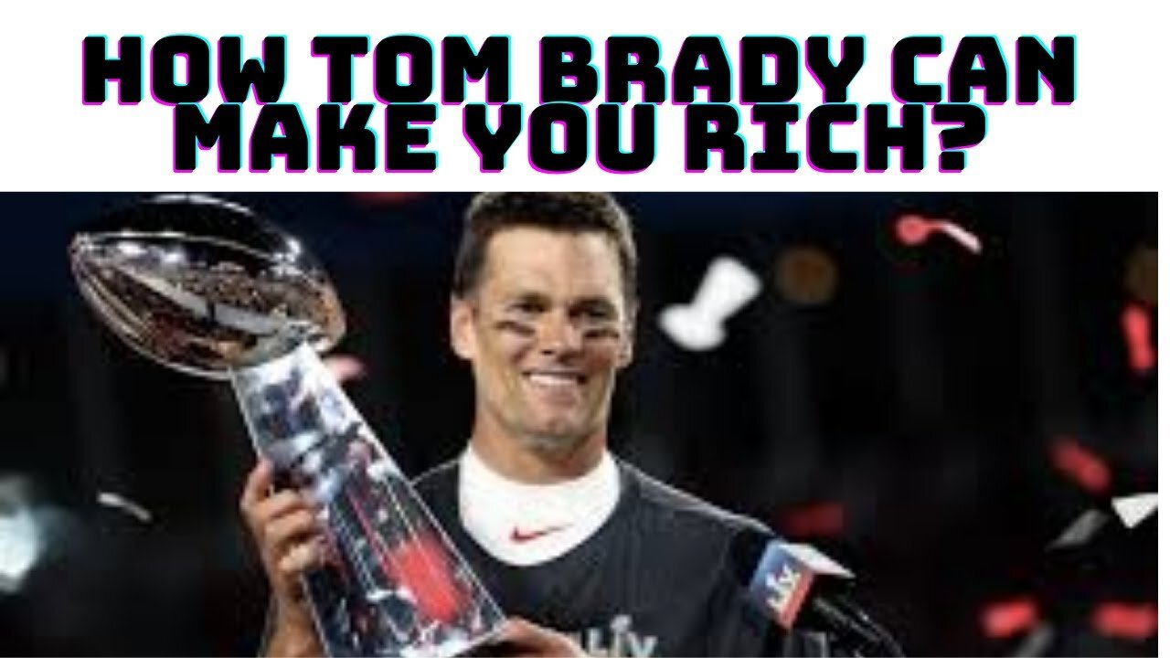 How Can Tom Brady make you rich?