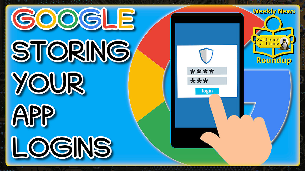 Google To Store Your App Logins | Weekly News Roundup