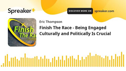 Finish The Race - Being Engaged Culturally and Politically Is Crucial