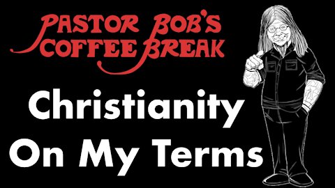 CHRISTIANITY ON MY TERMS / PB's Coffee Break