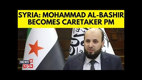 Syria War | Mohammad Al-Bashar Becomes Caretaker PM Of Syria, Term To Last Till March 1, 2025 | N18G