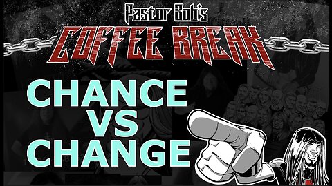 CHANCE VS CHANGE / Pastor Bob's Coffee Break