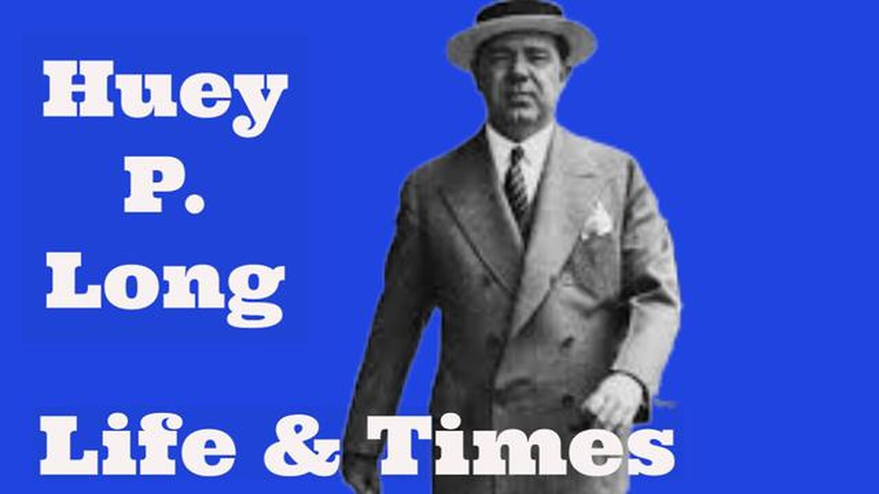 HUEY P. LONG (LIFE & TIMES) Part 2