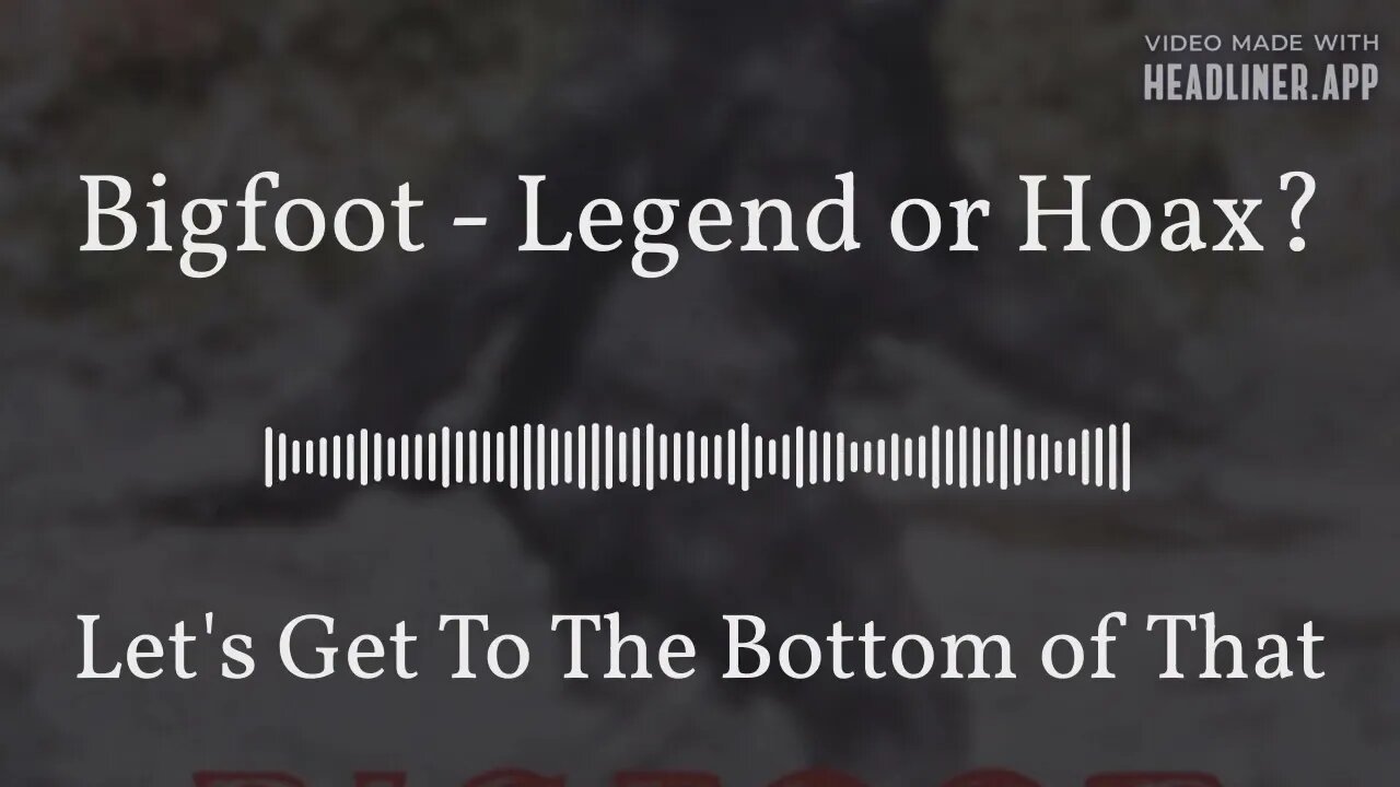 Let's Get To The Bottom of That - Bigfoot - Legend or Hoax?