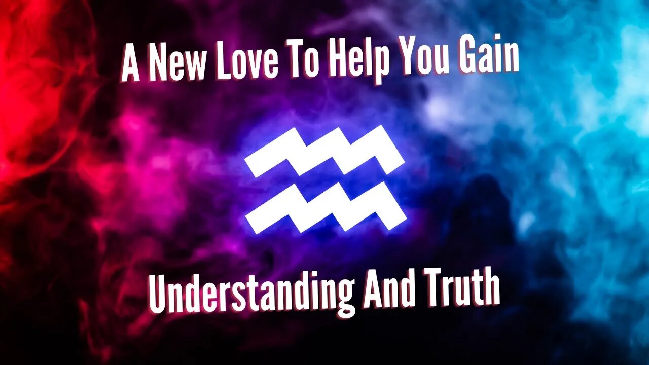 #Aquarius New Love To Help You Gain Understanding and Truth #tarotreading #guidancemessages