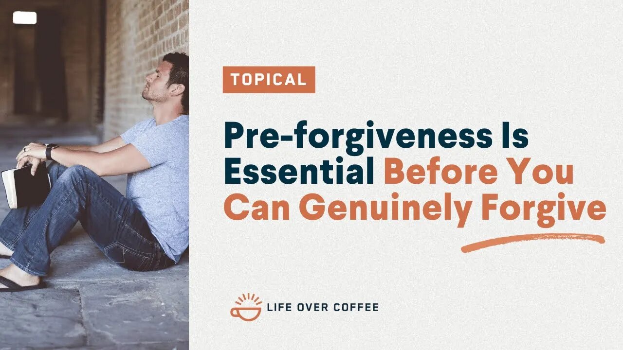 Pre-forgiveness Is Essential Before You Can Genuinely Forgive