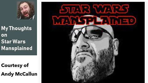 My Thoughts on Star Wars Mansplained (Courtesy of Andy McCallum) [With Bloopers]