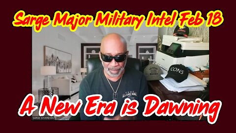 Sarge ICONS Major Military Intel Feb 19 - A New Era is Dawning!!!