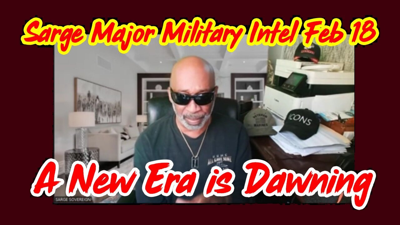 Sarge ICONS Major Military Intel Feb 19 - A New Era is Dawning!!!