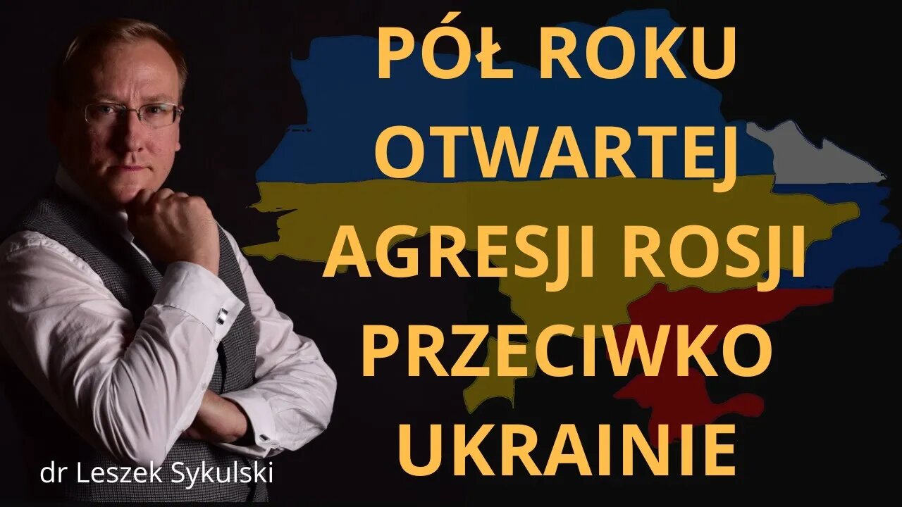 Pół roku otwartej agresji Rosji przeciwko Ukrainie | Odc. 561 - dr Leszek Sykulski