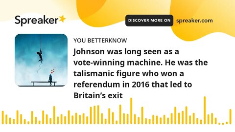 Johnson was long seen as a vote-winning machine. He was the talismanic figure who won a referendum i