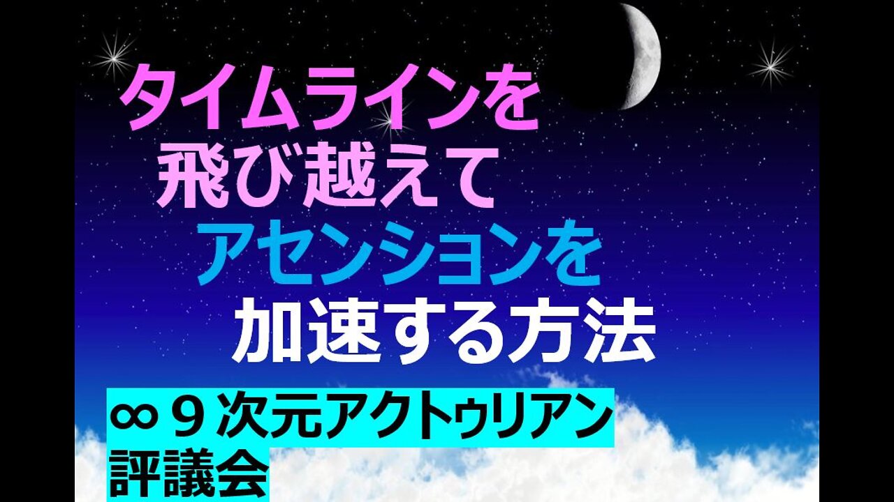 タイムラインを飛び越えてアセンションを加速する方法:∞9次元アクトゥリアン評議会 2022年2月9日 日本語訳:Nao