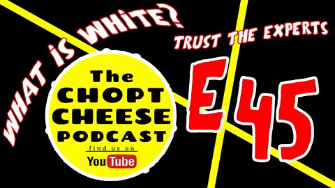 Chopt Cheese Podcast E45: Trust the experts, but what is white?