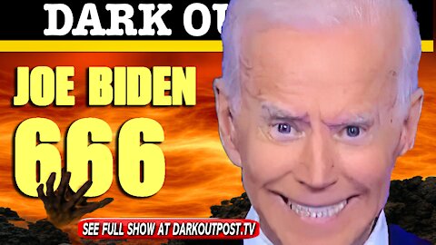 Dark Outpost 06-09-2021 Joe Biden 666