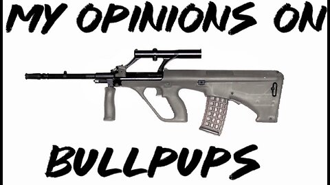 My opinions on bullpups!!!