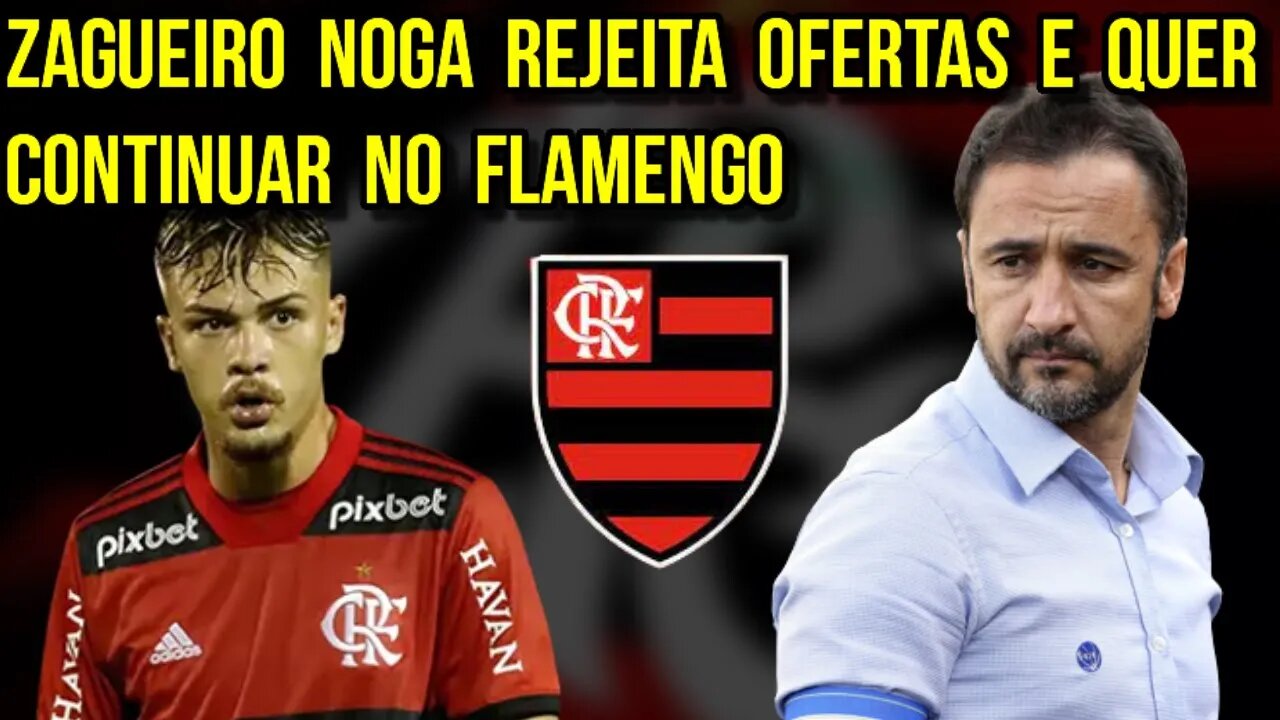 ZAGUEIRO NOGA REJEITA SAIR E QUER AVALIAÇÃO DE VÍTOR PEREIRA PARA CONTINUAR NO FLAMENGO - É TRETA!!!