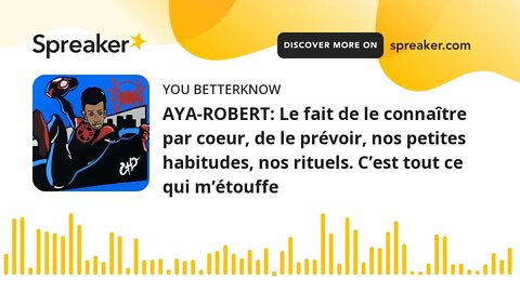 AYA-ROBERT: Le fait de le connaître par coeur, de le prévoir, nos petites habitudes, nos rituels. C’