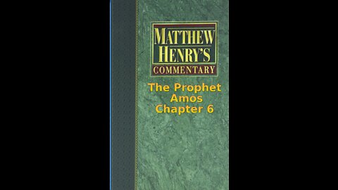 Matthew Henry's Commentary on the Whole Bible. Audio produced by Irv Risch. Amos Chapter 6