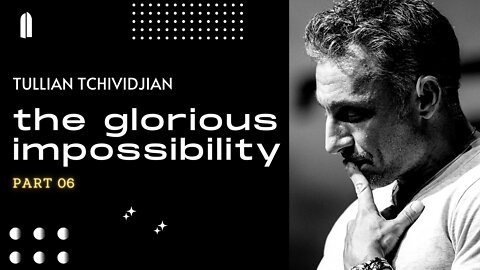 The Glorious Impossibility, Part 06 | Tullian Tchividjian